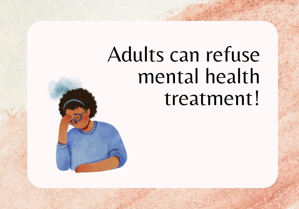 Can an adult refuse mental health treatment?