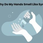 Why Do Why Do My Hands Smell Like Syrup?